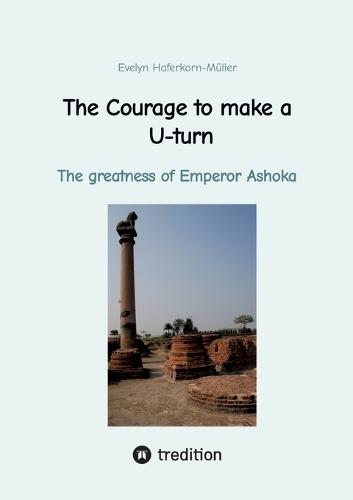 The Courage to make a U-turn: The greatness of Emperor Ashoka