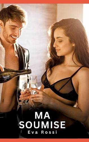 Ma Soumise: Nouvelles Erotiques pour Adultes - Histoires de Sexe Explicites et Taboues (Interdites & Hard)