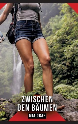 Zwischen den Bäumen: Erotische Kurzgeschichten für Sie und Ihn: Sammelband expliziter, unzensierter Lust, ab 18
