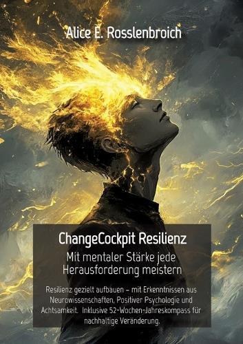 ChangeCockpit Resilienz - Mit mentaler Stärke jede Herausforderung meistern: Resilienz gezielt aufbauen - mit Erkenntnissen aus Neurowissenschaften, Positiver Psychologie und Achtsamkeit. Inklusive 52-Wochen-Jahreskompass für nachhaltige Veränderung.