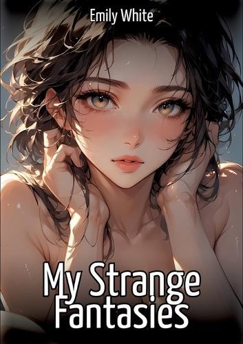 My Strange Fantasies: Hentai & Manga Illustrated Erotic Short Stories - A Steamy Collection of Hardcore, Naughty, and Dirty Sexual Fantasies