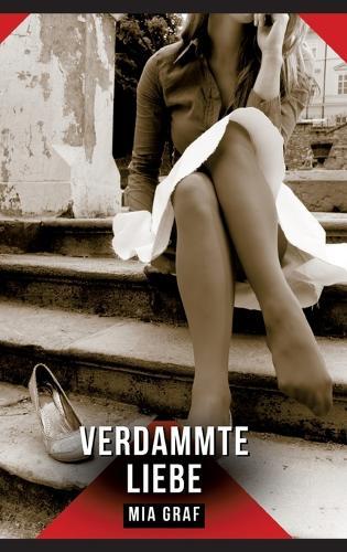 Verdammte Liebe: Erotische Kurzgeschichten für Sie und Ihn: Sammelband expliziter, unzensierter Lust, ab 18