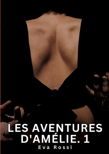 Les Aventures d'Amélie. 1: Nouvelles Erotiques pour Adultes - Histoires de Sexe Explicites et Taboues (Interdites & Hard)