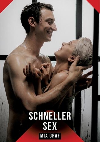 Schneller Sex: Erotische Kurzgeschichten für Sie und Ihn: Sammelband expliziter, unzensierter Lust, ab 18