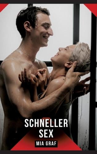 Schneller Sex: Erotische Kurzgeschichten für Sie und Ihn: Sammelband expliziter, unzensierter Lust, ab 18