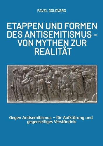 Etappen Und Formen Des Antisemitismus - Von Mythen Zur Realität: Gegen Antisemitismus - für Aufklärung und gegenseitiges Verständnis