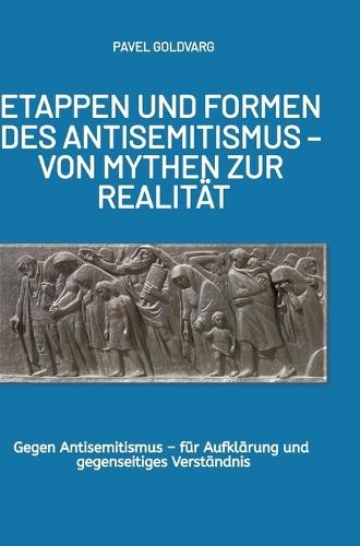 Etappen Und Formen Des Antisemitismus - Von Mythen Zur Realität: Gegen Antisemitismus - für Aufklärung und gegenseitiges Verständnis