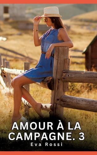 Amour à la Campagne. 3: Histoires Erotiques de Sexe Explicite Hard pour Adultes - Contes Interdites et Taboues
