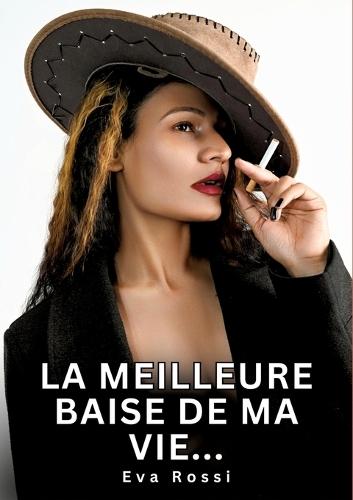 La meilleure baise de ma vie...: Histoires Erotiques de Sexe Explicite Hard pour Adultes - Contes Interdites et Taboues