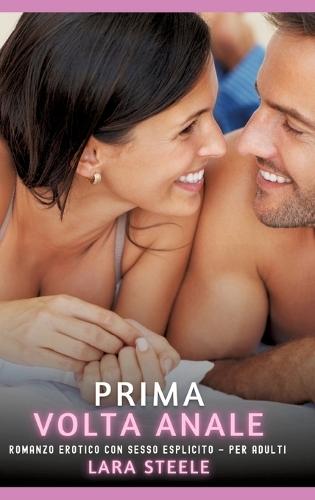 Prima Volta Anale: Romanzo Erotico con Sesso Esplicito - per Adulti