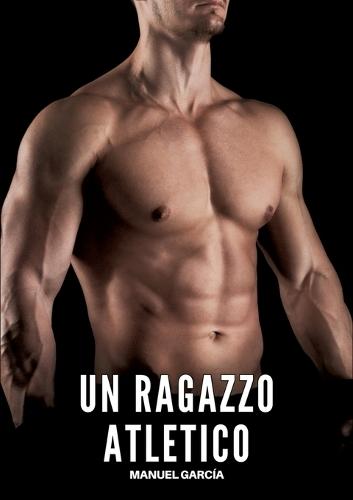 Un Ragazzo Atletico: Racconti Erotici Gay di Sesso Esplicito per Uomini Adulti