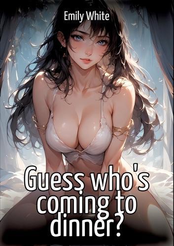 Guess who's coming to dinner?: Collection of Sexy Erotic Stories for Adults Illustrated with Nude Manga and Hentai Images