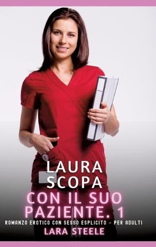Laura scopa con il suo Paziente. 1: Romanzo Erotico con Sesso Esplicito - per Adulti