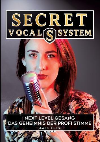 Secret Vocal System 3: Next Level Gesang - Das Geheimniss der Profi Stimme
