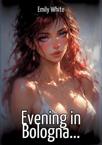 Evening in Bologna...: Collection of Sexy Erotic Stories for Adults Illustrated with Nude Manga and Hentai Images