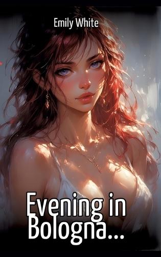 Evening in Bologna...: Collection of Sexy Erotic Stories for Adults Illustrated with Nude Manga and Hentai Images