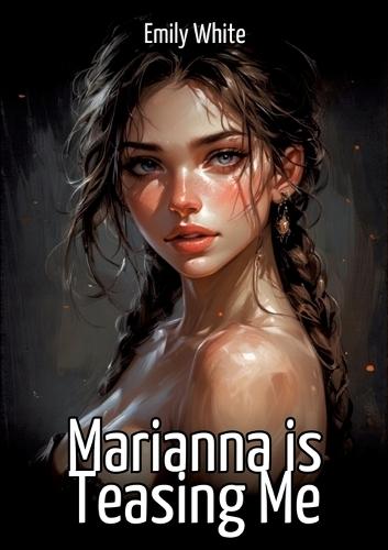 Marianna is Teasing Me: Collection of Sexy Erotic Stories for Adults Illustrated with Nude Manga and Hentai Images