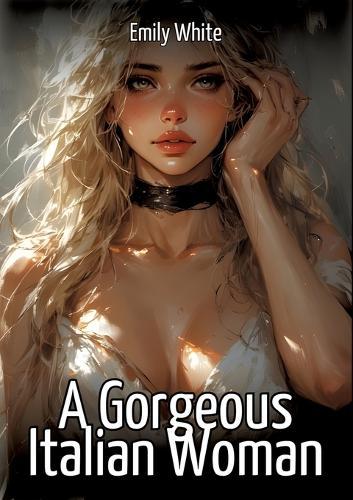 A Gorgeous Italian Woman: Collection of Sexy Erotic Stories for Adults Illustrated with Nude Manga and Hentai Images