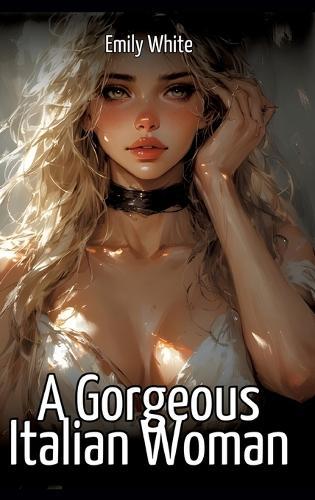 A Gorgeous Italian Woman: Collection of Sexy Erotic Stories for Adults Illustrated with Nude Manga and Hentai Images