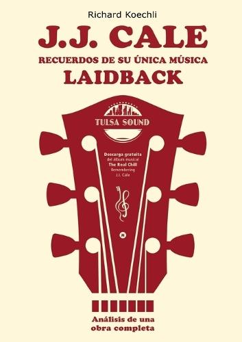 J.J. Cale - Recuerdos de su única música laidback: El libro sobre el legendario compositor y fundador del sonido Tulsa (análisis de una obra completa)