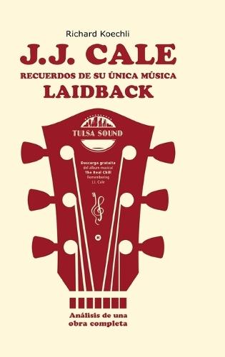 J.J. Cale - Recuerdos de su única música laidback: El libro sobre el legendario compositor y fundador del sonido Tulsa (análisis de una obra completa)