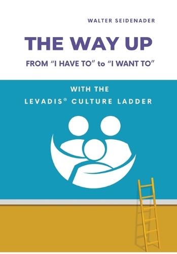 The Way Up: From ""I Have to"" to ""I Want to"" - With the LEVADIS(R) Culture Ladder