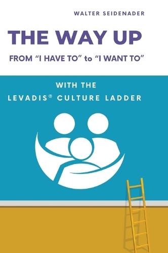 The Way Up: From ""I Have to"" to ""I Want to"" - With the LEVADIS(R) Culture Ladder