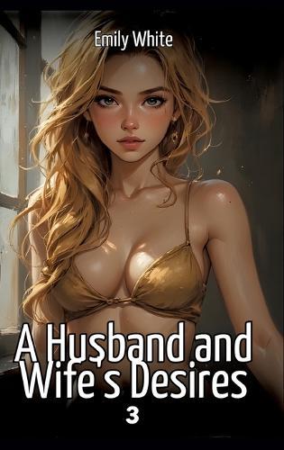 A Husband and Wife's Desires. 3: Collection of Sexy Erotic Stories for Adults Illustrated with Nude Manga and Hentai Images