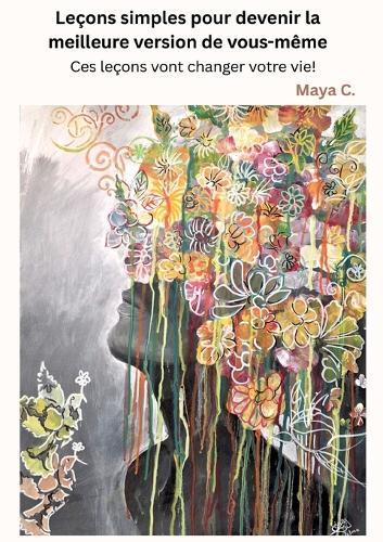 Leçons Simples Pour Devenir La Meilleure Version de Vous-Même: Ces leçons vont changer votre vie!
