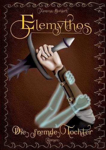 Elemythos - Die fremde Tochter: Fantasy-Roman
