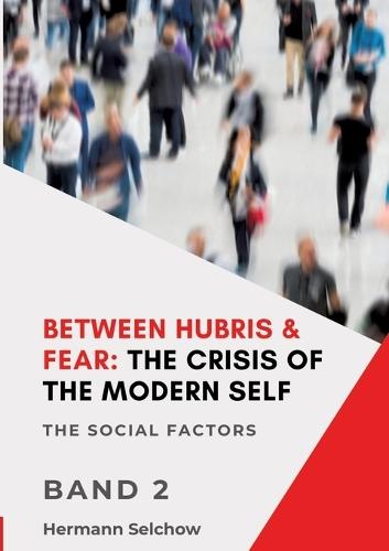 Between Hubris & Fear: The Crisis of the Modern Self - Volume II: The Social Factors