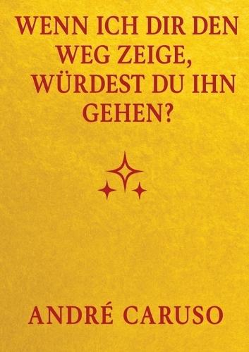 Wenn ich dir den Weg zeige, würdest du ihn gehen ?: Ein ehrlicher Weg zu Selbstliebe, Spiritualität und innerem Frieden