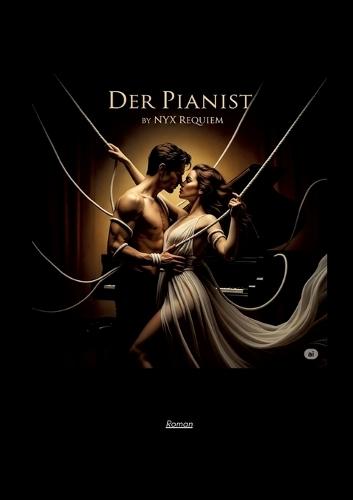 Der Pianist: ein Dark-Romance-Roman über Musik, Schatten und die Liebe -die selbst die Ewigkeit hört-
