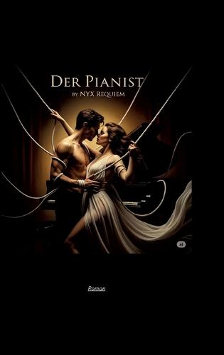 Der Pianist: ein Dark-Romance-Roman über Musik, Schatten und die Liebe -die selbst die Ewigkeit hört-