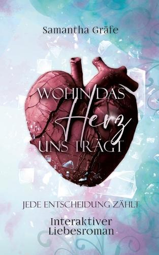 Wohin das Herz uns trägt: Jede Entscheidung zählt - ein interaktiver Liebesroman