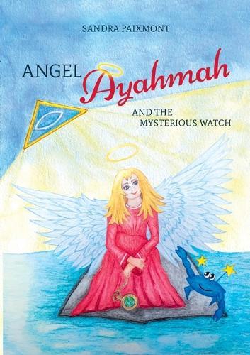 Angel Ayahmah And the Mysterious Watch: Angel Ayahmah's exciting journey to the mountain spirits, to a star dragon, and to the planet of unicorns