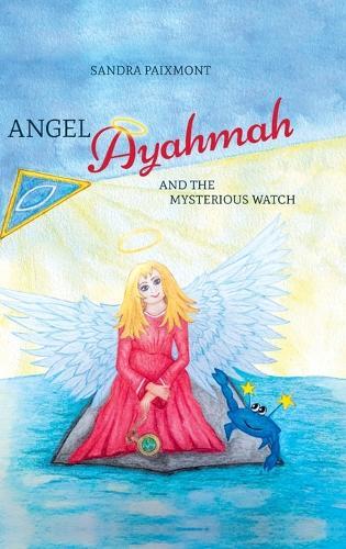 Angel Ayahmah And the Mysterious Watch: Angel Ayahmah's exciting journey to the mountain spirits, to a star dragon, and to the planet of unicorns