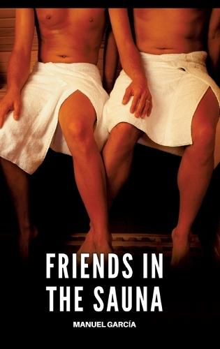 Friends in the Sauna: Gay Erotic Stories of Extreme Sex for Mature Men