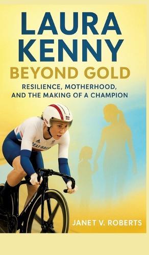 Laura Kenny: Beyond Gold - Resilience, Motherhood, and the Making of a Champion