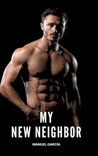 My new Neighbor: Gay Erotic Stories of Extreme Sex for Mature Men