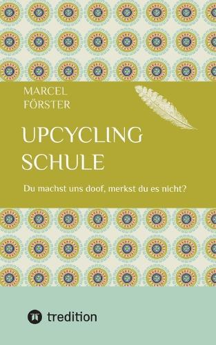 Upcycling Schule: Du machst uns doof, merkst du es nicht?