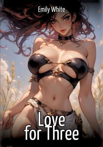 Love for Three: Collection of Sexy Erotic Stories for Adults Illustrated with Nude Manga and Hentai Images