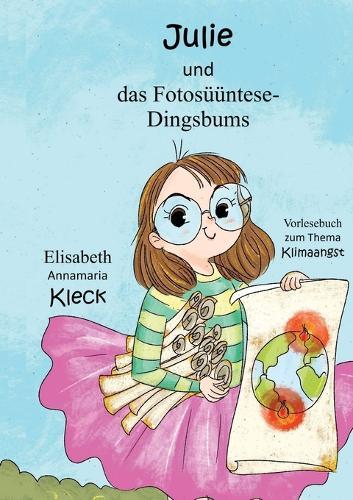 Julie und das Fotosüüntese-Dingsbums: Vorlesebuch zum Thema Klimaangst