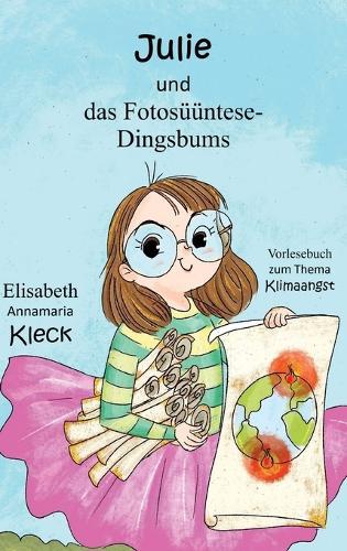 Julie und das Fotosüüntese-Dingsbums: Vorlesebuch zum Thema Klimaangst