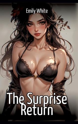 The Surprise Return: Collection of Sexy Erotic Stories for Adults Illustrated with Nude Manga and Hentai Images