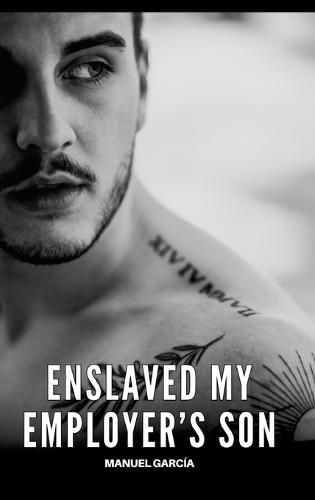 Enslaved my Employer's Son: Gay Erotic Stories of Extreme Sex for Mature Men