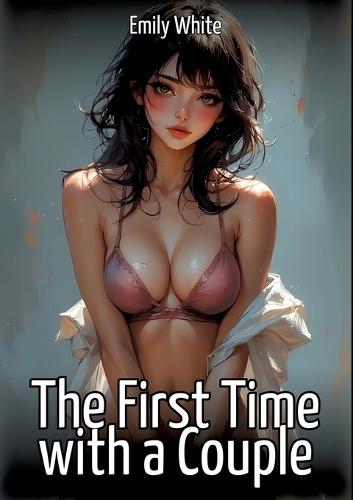 The First Time with a Couple: Collection of Sexy Erotic Stories for Adults Illustrated with Nude Manga and Hentai Images