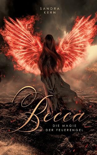 Becca - Die Magie der Feuerengel: Band 1 der Engels-Triologie über einen uralten Konflikt zwischen Himmel, Erde und der Hölle