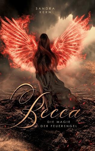 Becca - Die Magie der Feuerengel: Band 1 der Engels-Triologie über einen uralten Konflikt zwischen Himmel, Erde und der Hölle