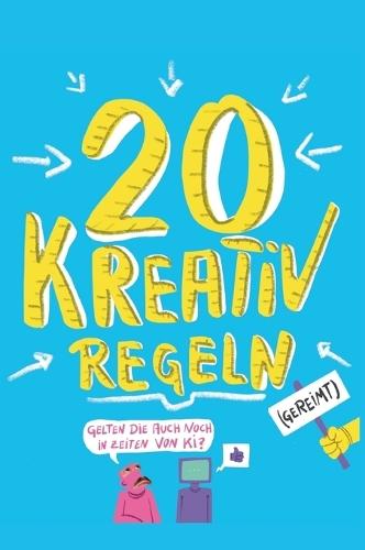20 KREATIV-REGELN (gereimt): Ein kleiner Überlebensratgeber für Kreativberufe